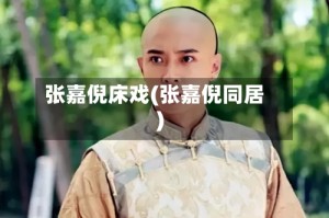 张嘉倪床戏(张嘉倪同居)