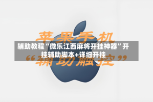 辅助教程“微乐江西麻将开挂神器”开挂辅助脚本+详细开挂