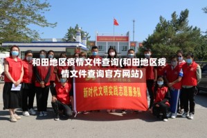 和田地区疫情文件查询(和田地区疫情文件查询官方网站)