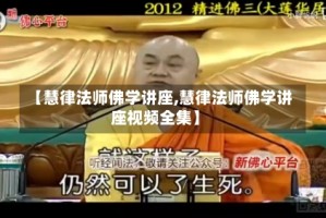 【慧律法师佛学讲座,慧律法师佛学讲座视频全集】