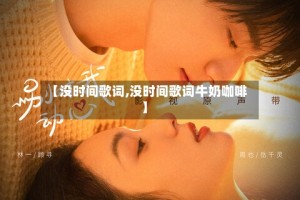 【没时间歌词,没时间歌词牛奶咖啡】