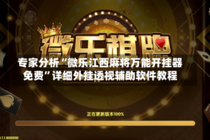 专家分析“微乐江西麻将万能开挂器免费”详细外挂透视辅助软件教程