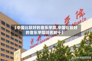 【中国比较好的音乐学院,中国比较好的音乐学院排名前十】