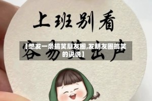 【想发一条搞笑朋友圈,发朋友圈搞笑的说说】