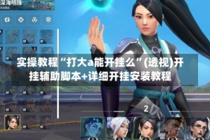 实操教程“打大a能开挂么”(透视)开挂辅助脚本+详细开挂安装教程