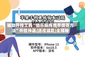 辅助开挂工具“微乐麻将胜率提高方法”开挂神器{透视辅助}全揭秘