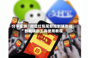 分享实测“微信红包尾数控制辅助挂”智能辅助工具使用教程