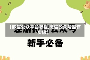 【微信公众平台教程,微信公众号操作步骤】