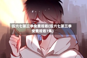 伍六七第三季免费观看(伍六七第三季免费观看7集)