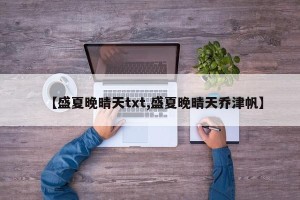 【盛夏晚晴天txt,盛夏晚晴天乔津帆】