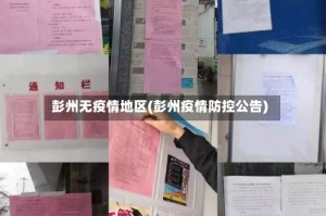 彭州无疫情地区(彭州疫情防控公告)