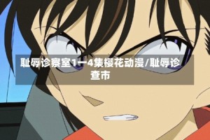 耻辱诊察室1一4集樱花动漫/耻辱诊查市