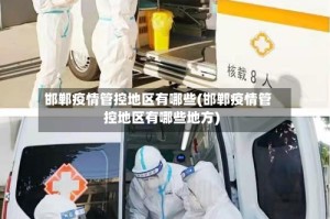 邯郸疫情管控地区有哪些(邯郸疫情管控地区有哪些地方)