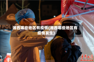 湘西哪些地区有疫情(湘西哪些地区有疫情发生)