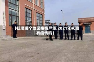【抚顺哪个地区疫情严重,2021年抚顺有疫情吗】