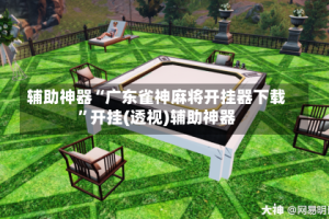 辅助神器“广东雀神麻将开挂器下载”开挂(透视)辅助神器