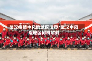 武汉疫情中风险地区清零/武汉中风险地区何时解封