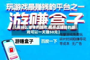 【有什么赚钱的游戏,有什么赚钱的游戏可以一天赚50元】