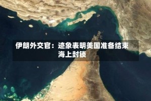 伊朗外交官：迹象表明美国准备结束海上封锁