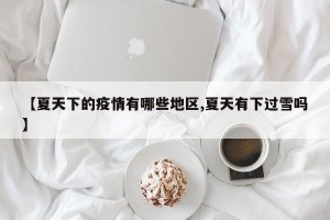 【夏天下的疫情有哪些地区,夏天有下过雪吗】
