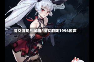 魔女游戏片尾曲/魔女游戏1996原声