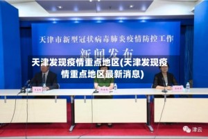 天津发现疫情重点地区(天津发现疫情重点地区最新消息)