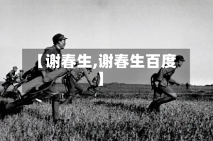 【谢春生,谢春生百度】