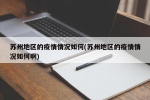 苏州地区的疫情情况如何(苏州地区的疫情情况如何啊)