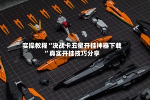 实操教程“决战卡五星开挂神器下载”真实开挂技巧分享