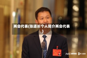 两会代表(张道长个人简介两会代表)
