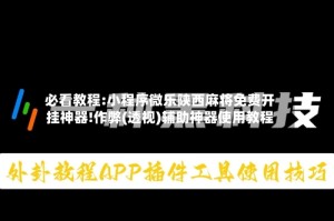 必看教程:小程序微乐陕西麻将免费开挂神器!作弊(透视)辅助神器使用教程