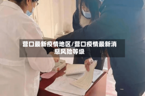 营口最新疫情地区/营口疫情最新消息风险等级