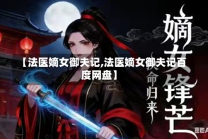 【法医嫡女御夫记,法医嫡女御夫记百度网盘】
