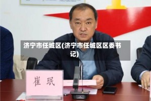 济宁市任城区(济宁市任城区区委书记)