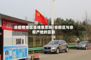 非疫情地区是啥意思啊/非疫区与非疫产地的区别