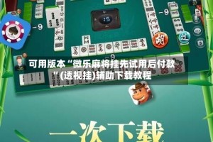 可用版本“微乐麻将挂先试用后付款”(透视挂)辅助下载教程