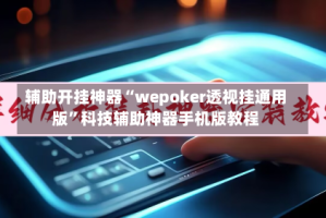 辅助开挂神器“wepoker透视挂通用版”科技辅助神器手机版教程