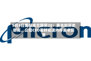 5月5日美股成交额前20：美光创历史新高，公司CEO看好高速内存需求前景