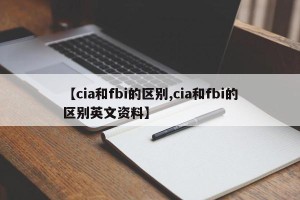 【cia和fbi的区别,cia和fbi的区别英文资料】