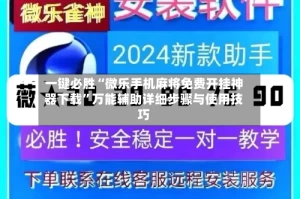 一键必胜“微乐手机麻将免费开挂神器下载”万能辅助详细步骤与使用技巧