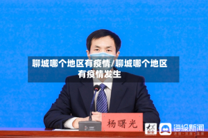 聊城哪个地区有疫情/聊城哪个地区有疫情发生