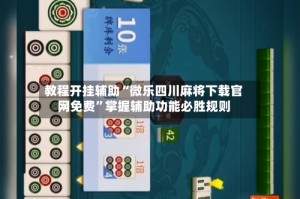 教程开挂辅助“微乐四川麻将下载官网免费”掌握辅助功能必胜规则