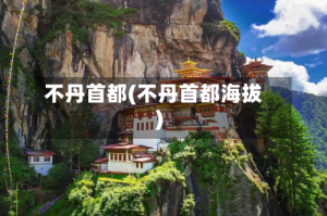 不丹首都(不丹首都海拔)