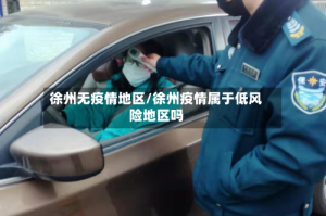 徐州无疫情地区/徐州疫情属于低风险地区吗
