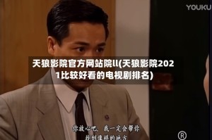 天狼影院官方网站院ll(天狼影院2021比较好看的电视剧排名)