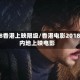 2018香港上映限级/香港电影2018在内地上映电影