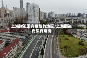 上海附近没有疫情的地区/上海那边有没有疫情