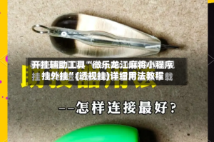 开挂辅助工具“微乐龙江麻将小程序挂外挂”(透视挂)详细用法教程
