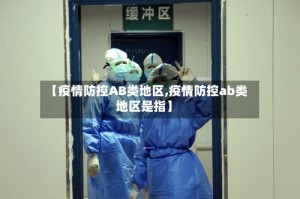 【疫情防控AB类地区,疫情防控ab类地区是指】