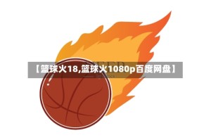 【篮球火18,篮球火1080p百度网盘】